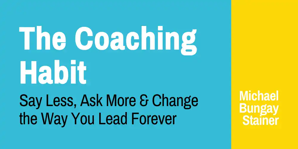 The Coaching Habit:  Say Less, Ask More & Change the Way You Lead book cover