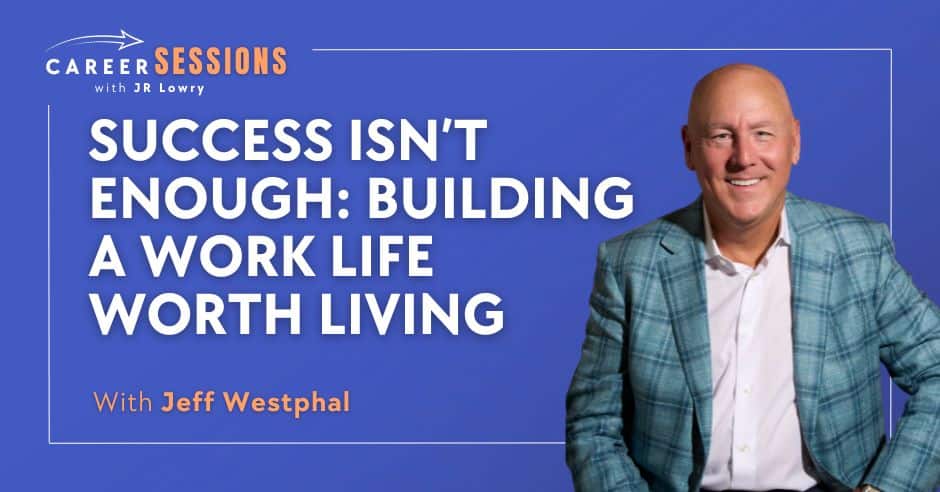 Career Sessions, Career Lessons | Jeff Westphal | Work Life Worth Living